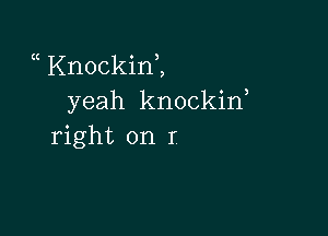 Knockin2
yeah knockif

right on r