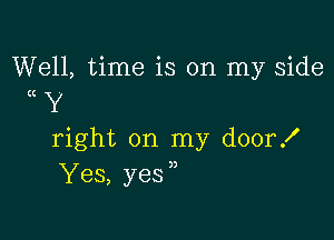 Well, time is on my side
(1 Y

right on my door!
Yes, yesn