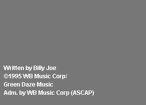 Written try Billy Joe
.1995 WB Music Corp!
Green Daze Music

Adm. hyWB Music Com (ASCAP)