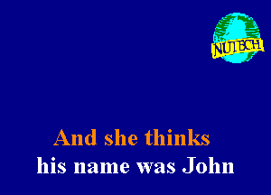 And she thinks
his name was John