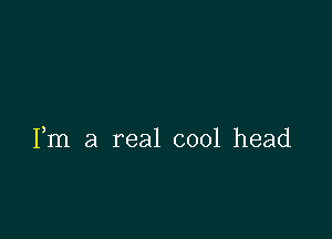 Fm a real cool head