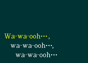 Wa-wa-oohm,
wa-wa-oohm,
wa-wa-oohm