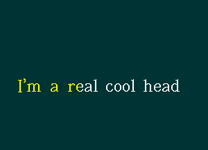 Fm a real cool head