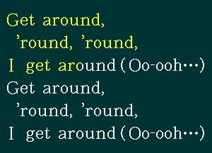 Get around,
Tound, Tound,
I get around(Oo-ooh---)

Get around,
round, Tound,
I get around(Oo-oohm)