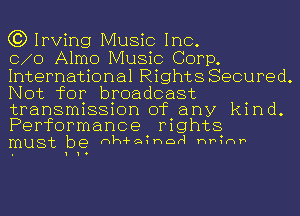 (3) Irving Music Inc.

0 0 Almo Music Corp.
International Rights Secured.
Not for broadcast
transmission of any kind.

Performance rights
must be mh-Fa?hor4 hP?(-HP