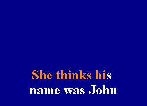 She thinks his
name was John