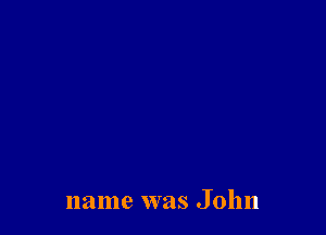 name was John
