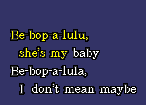 Be-bop-a-lulu,

she s my baby

Be-bop-a-lula,

I d0n t mean maybe