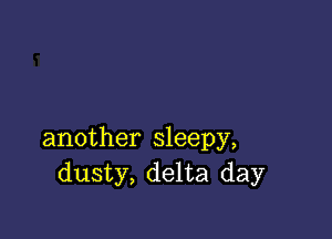 another sleepy,
dusty, delta day