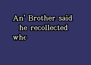 An Brother said
he recollected

whe