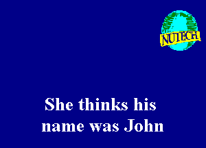 She thinks his
name was John
