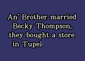 Arf Brother married
Becky Thompson,

they bought a store
in Tupel-