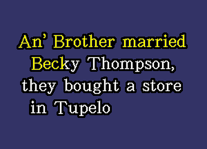 Arf Brother married
Becky Thompson,

they bought a store
in Tupelo