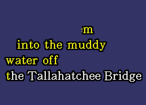 m
into the muddy

water of f
the Tallahatchee Bridge