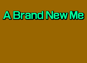 A Brand New Me