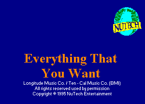 Everything That
You Want

Longitude Musuc Co I Ton . Cal Musuc Co, (BM!)
All nghls resorvod used by permission
Copyright 0 I335 NuTech Entertainment