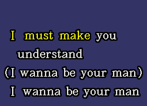 I must make you

understand

(I wanna be your man)

I wanna be your man I