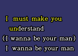 I must make you

understand

(I wanna be your man)

I wanna be your man I