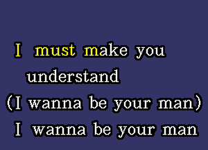 I must make you

understand

(I wanna be your man)

I wanna be your man I