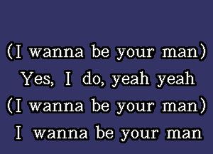 (I wanna be your man)

Yes, I do, yeah yeah

(I wanna be your man)

I wanna be your man I