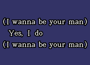 (I wanna be your man)

Yes, I do

(I wanna be your man)