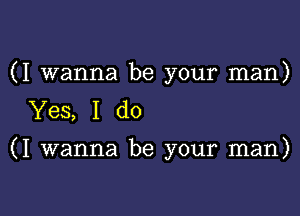 (I wanna be your man)

Yes, I do

(I wanna be your man)