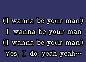 (I wanna be your man)

I wanna be your man

(I wanna be your man)

Yes, I do, yeah yeah. I