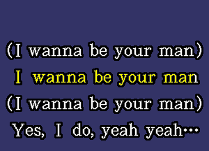 (I wanna be your man)

I wanna be your man

(I wanna be your man)

Yes, I do, yeah yeah. I