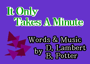 ESQHL'
WA

Words 8L Music

by

D. Lambert
B. Potter