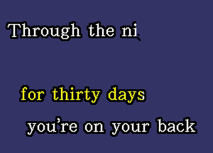 Through the ni

for thirty days

yoane on your back