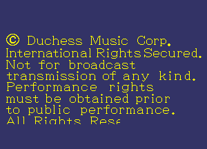 C3) Duchess Music Corp.

International Rights Secured.
Not for broadcast
transmission of any kind.
Performance rights

must be obtained prior

to public performance.
All PinthR PDRC