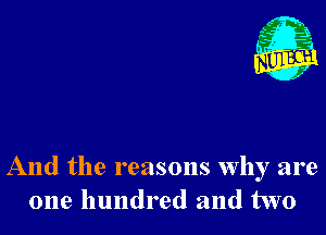 Nu

A
.1.
n?

. ,2

And the reasons why are
one hundred and two