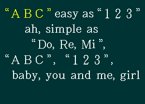 (CA B C 3) easy as (C 1 2 3 ))
ah, simple as
(C D0, Re, Mi )3,

((ABc)), ((123)),
baby, you and me, girl