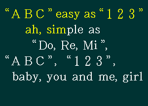 (CA B C 3) easy as (C 1 2 3 ))
ah, simple as
(C D0, Re, Mi )3,

((ABc)), ((123)),
baby, you and me, girl