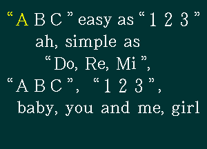 (CA B C 3) easy as (C 1 2 3 ))
ah, simple as
(C D0, Re, Mi )3,

((ABc)), ((123)),
baby, you and me, girl