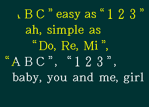 k13(3))easyascc12 3))
ah, simple as
(C D0, Re, Mi )3,

((ABc)), ((123)),
baby, you and me, girl