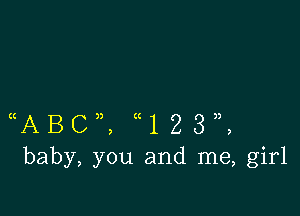 ((ABCw, ((123)),
baby, you and me, girl