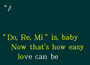 (If

D0, Re, Mi , is, baby
Now thafs how easy
love can be