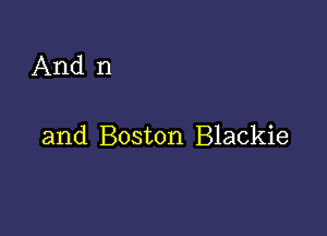 And n

and Boston Blackie