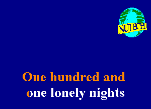 One hundred and
one lonely nights
