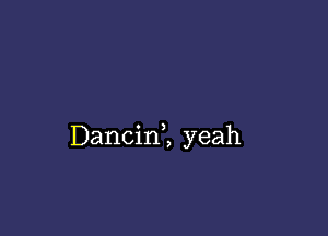 Dancinl yeah