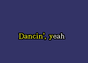 Dancinl yeah