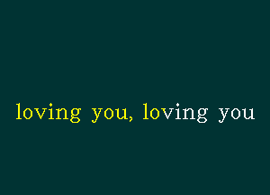 loving you, loving you