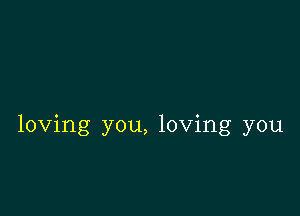 loving you, loving you