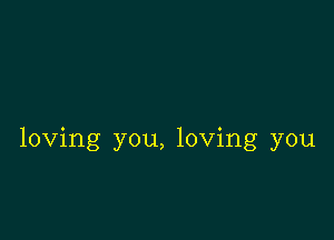 loving you, loving you