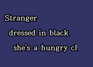 Stranger

dressed in black

she s a hungry cl