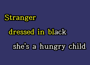 Stranger

dressed in black

she s a hungry child