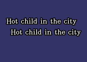 Hot child in the city

Hot Child in the city