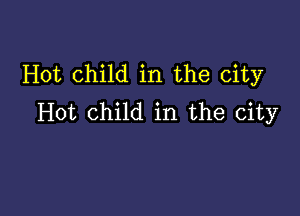 Hot child in the city

Hot Child in the city