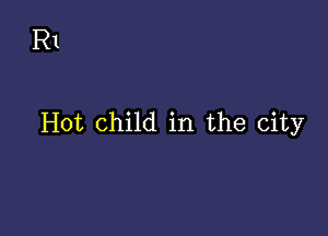 R1

Hot Child in the city